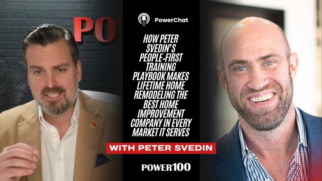 Power100 PowerChat: How Peter Svedin’s People‑First Training Playbook Makes Lifetime Home Remodeling the Best Home Improvement Company in Every Market It Serves