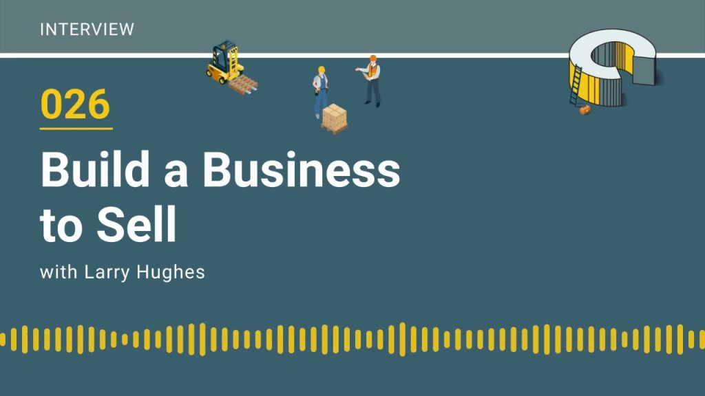 026 – Build a Business to Sell with Larry Hughes