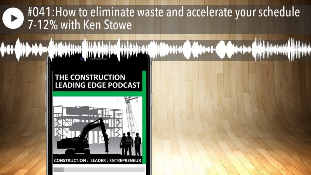 #041:How to eliminate waste and accelerate your schedule 7-12% with Ken Stowe