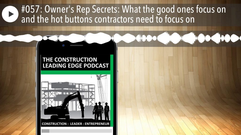 #057: Owner’s Rep Secrets: What the good ones focus on and the hot buttons contractors need to focu