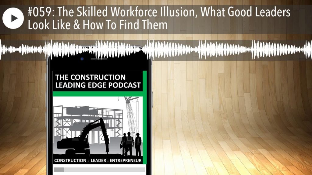 #059: The Skilled Workforce Illusion, What Good Leaders Look Like & How To Find Them