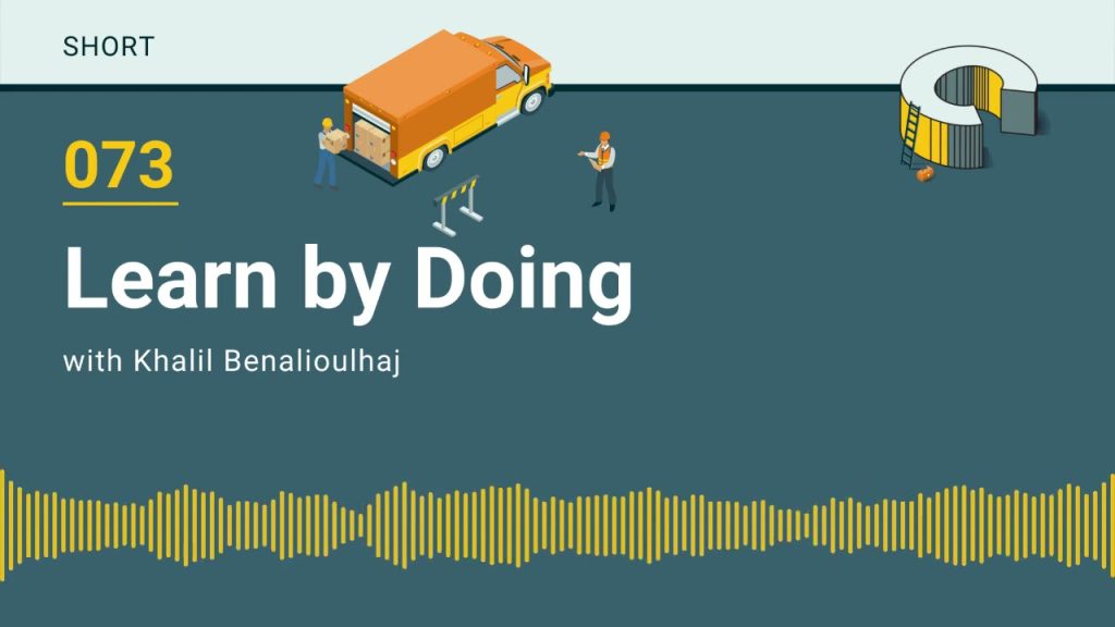 073 – Learn by Doing with Khalil Benalioulhaj