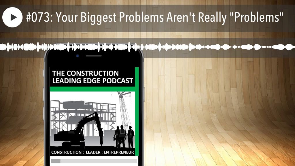 #073: Your Biggest Problems Aren’t Really “Problems”