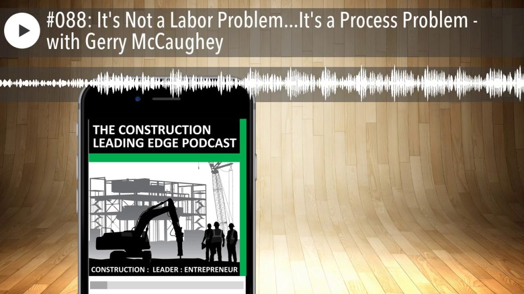 #088: It’s Not a Labor Problem…It’s a Process Problem – with Gerry McCaughey