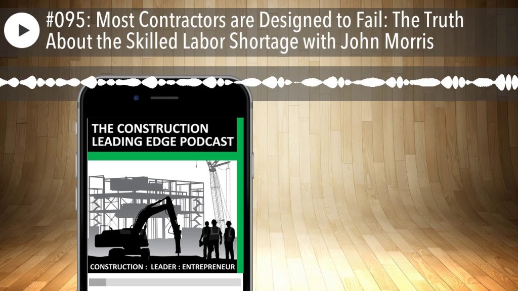 #095: Most Contractors are Designed to Fail: The Truth About the Skilled Labor Shortage with John M