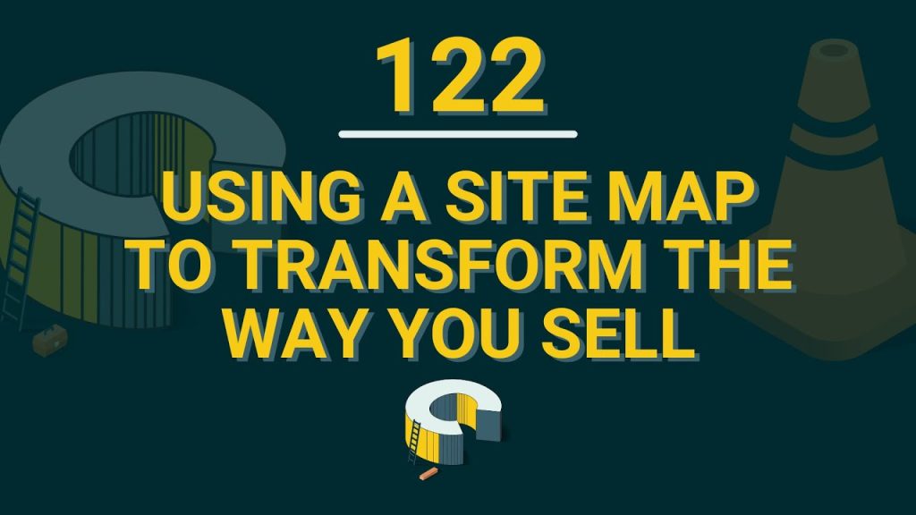 122 – Using A Site Map To Transform The Way You Sell