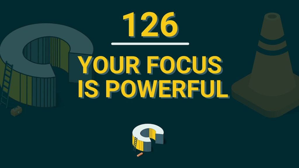 126 – Your Focus Is Powerful