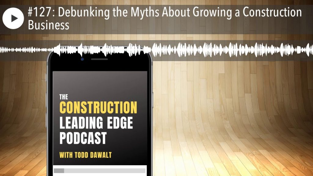 #127: Debunking the Myths About Growing a Construction Business
