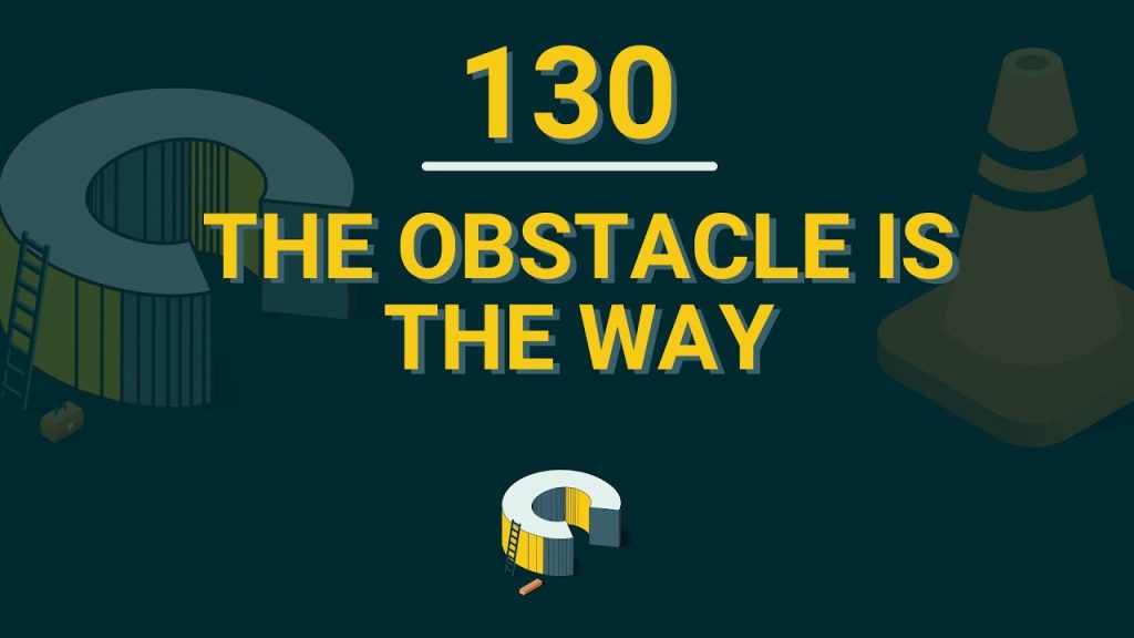 130 – The Obstacle Is The Way