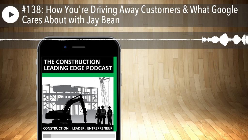 #138: How You’re Driving Away Customers & What Google Cares About with Jay Bean