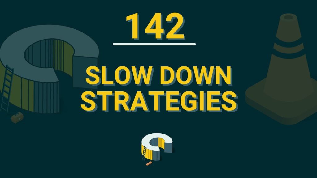 142 – Slow Down Strategies