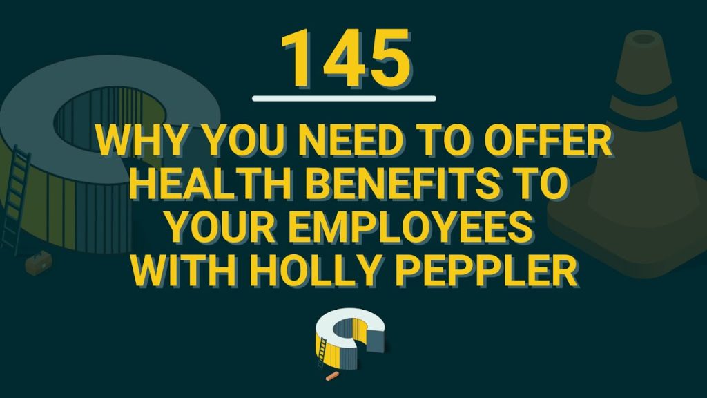 145 – Why You Need to Offer Health Benefits for Your Employees with Holly Peppler