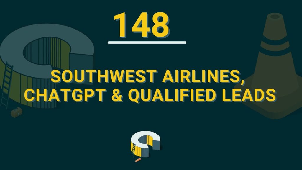 148 – Southwest Airlines, ChatGPT, & Qualified Leads
