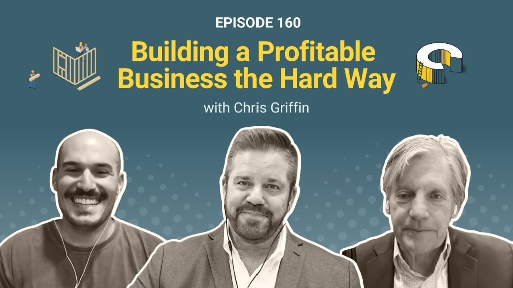 160 – Building A Profitable Business the Hard Way with Chris Griffin