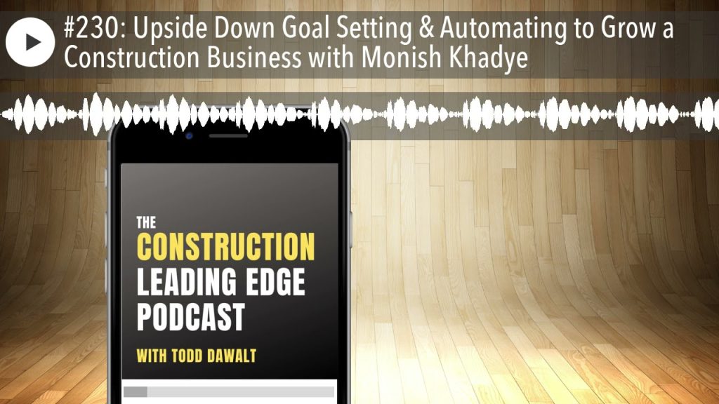 #230: Upside Down Goal Setting & Automating to Grow a Construction Business with Monish Khadye