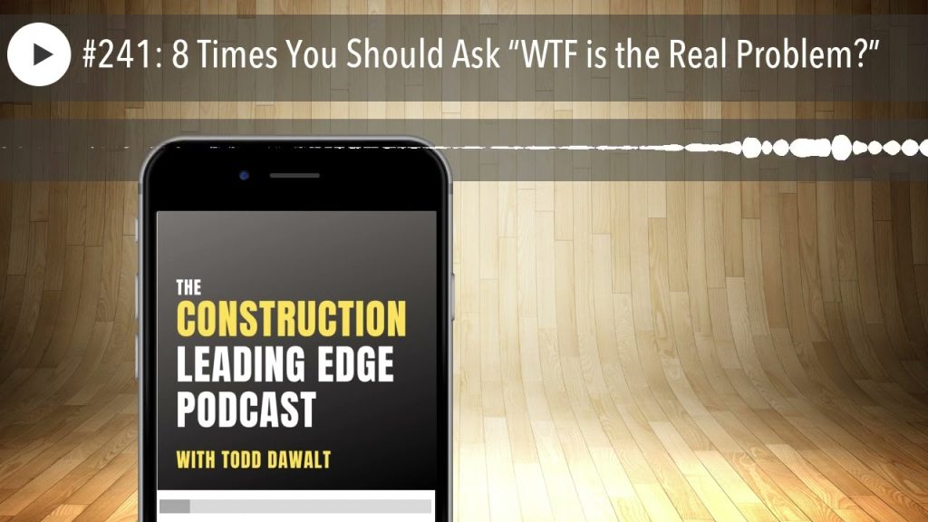 #241: 8 Times You Should Ask “WTF is the Real Problem?”