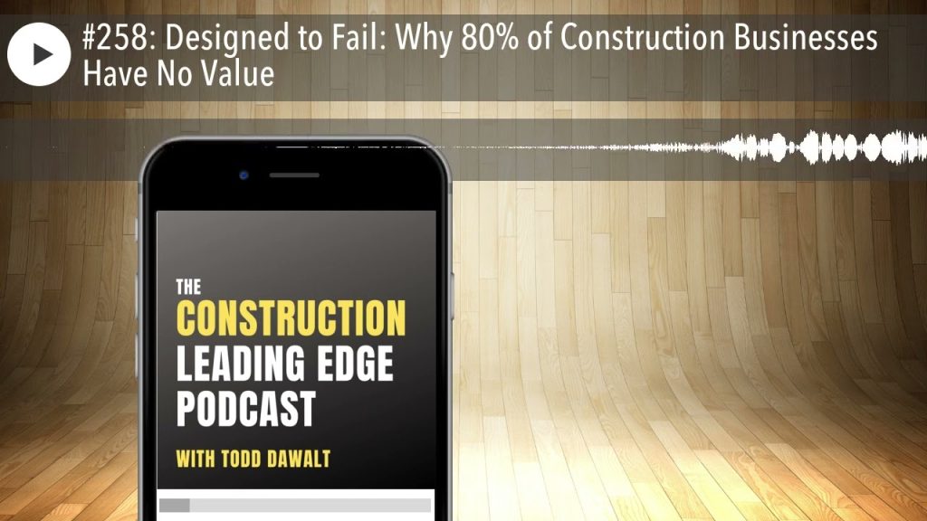 #258: Designed to Fail: Why 80% of Construction Businesses Have No Value