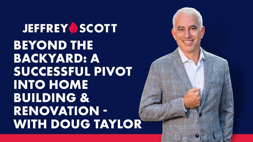 Beyond the Backyard: A Successful Pivot Into Home Building & Renovation – With Doug Taylor