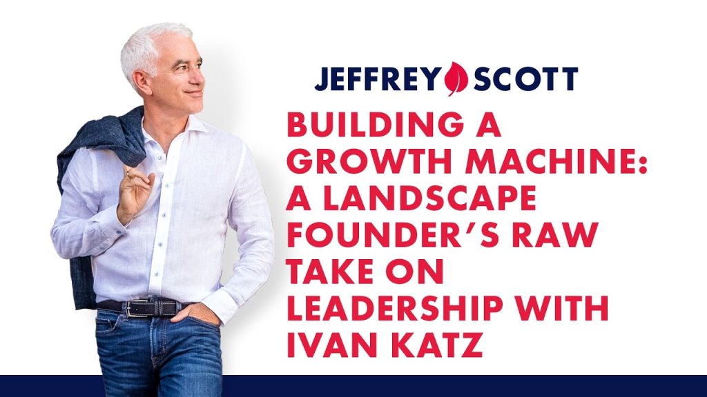 Building a Growth Machine: A Landscape Founder’s Raw Take on Leadership with Ivan Katz