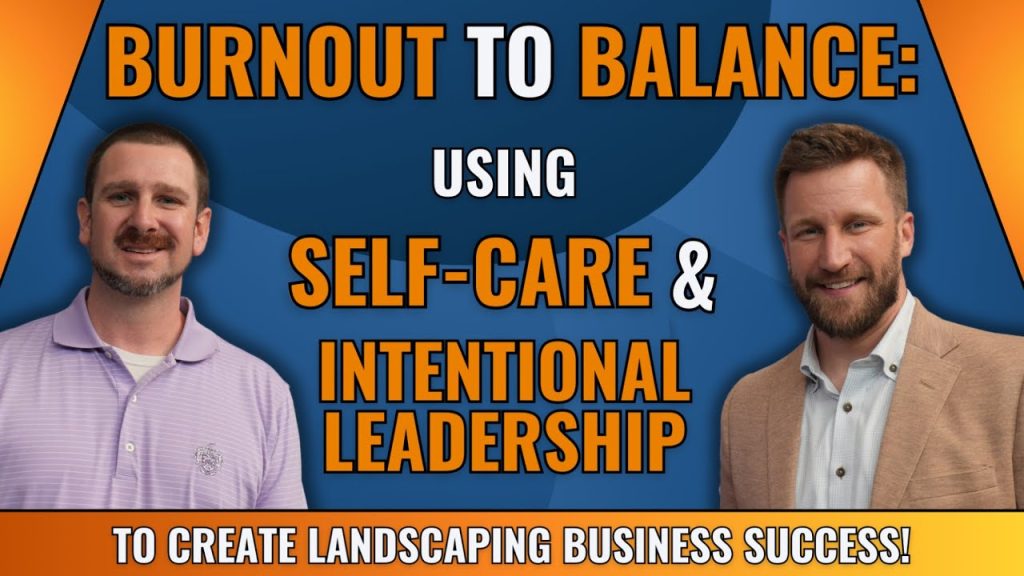 Burnout to Balance: How Self-Care and Intentional Leadership Transformed a Landscaping Business