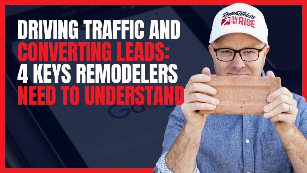 Driving Traffic and Converting Leads: 4 Keys Remodelers Need to Understand