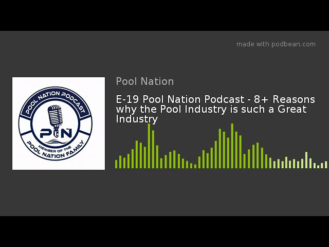 E-19 Pool Nation Podcast – 8+ Reasons why the Pool Industry is such a Great Industry