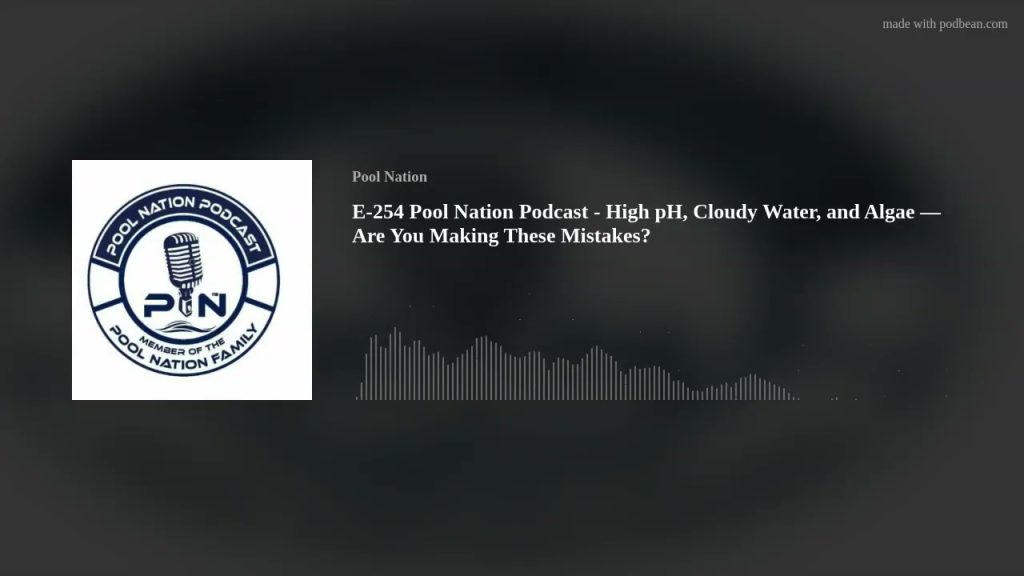E-254 Pool Nation Podcast – High pH, Cloudy Water, and Algae — Are You Making These Mistakes?