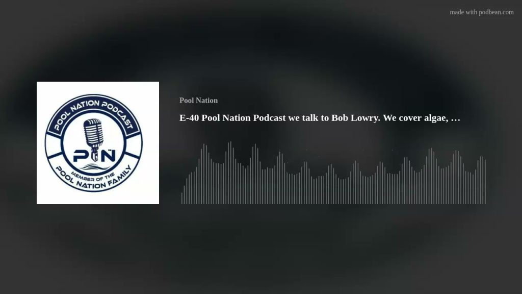 E-40 Pool Nation Podcast we talk to Bob Lowry. We cover algae, TDS, Alkalinity, and wish John a Happ