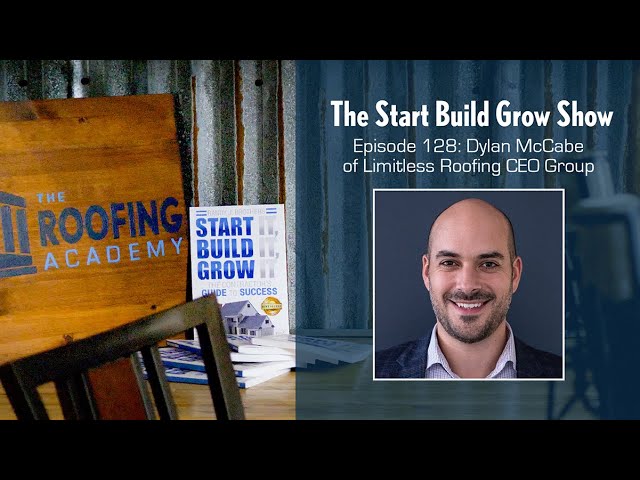 EP 128. Sustainable Success For Your Roofing Company – Dylan McCabe, Limitless Roofing CEO Group