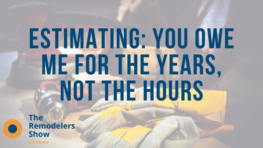 Estimating: You owe me for the years, not the hours – (Tuesday, August 4th, 2020)