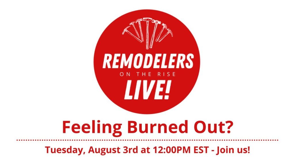 Feeling Burned Out? Tuesday, August 3rd, 2021 – Remodelers on the Rise Live