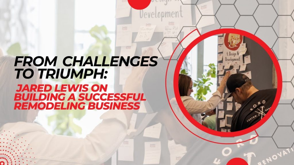 From Challenges to Triumph: Jared Lewis on Building a Successful Remodeling Business