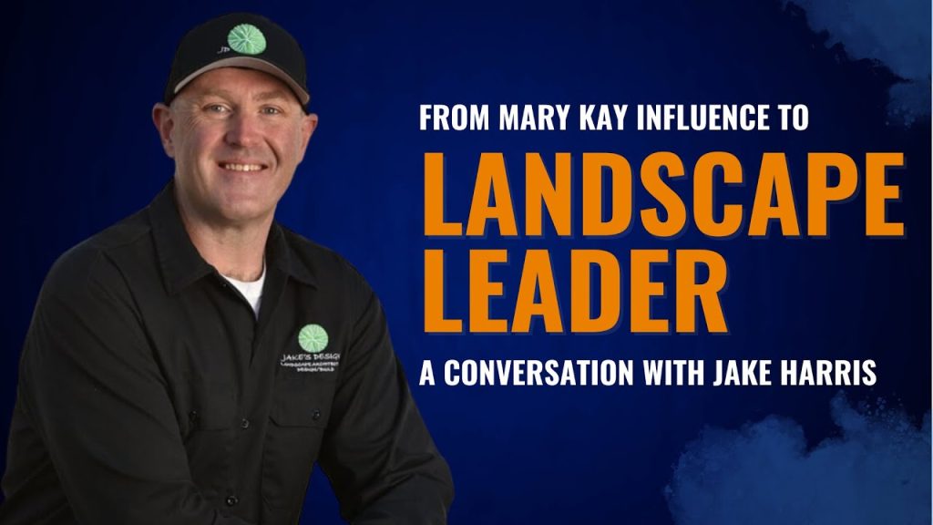From Mary Kay Influence to Landscaping Leader: A Conversation with Jake Harris