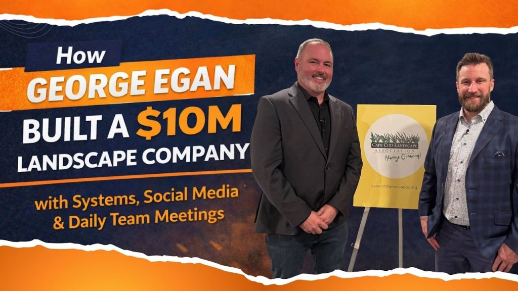 How George Egan Built a $10M Landscape Company with Systems, Social Media & Daily Team Meetings