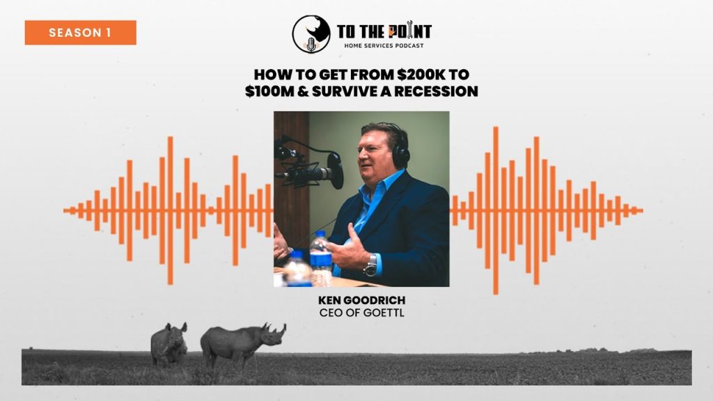 How To Get From $200k To $100M & Survive A Recession | Ep. 2 w/ Ken Goodrich | To The Point Podcast