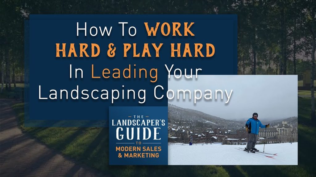 How To Work Hard & Play Hard In Leading Your Landscaping Company