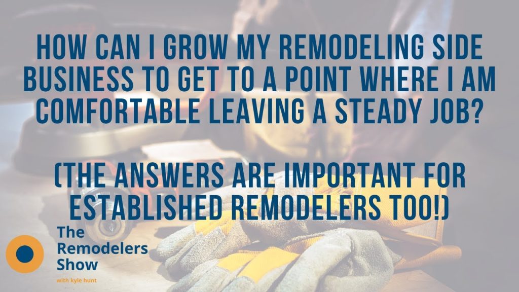 How can I grow my remodeling side business to a point where I am comfortable leaving a steady job?