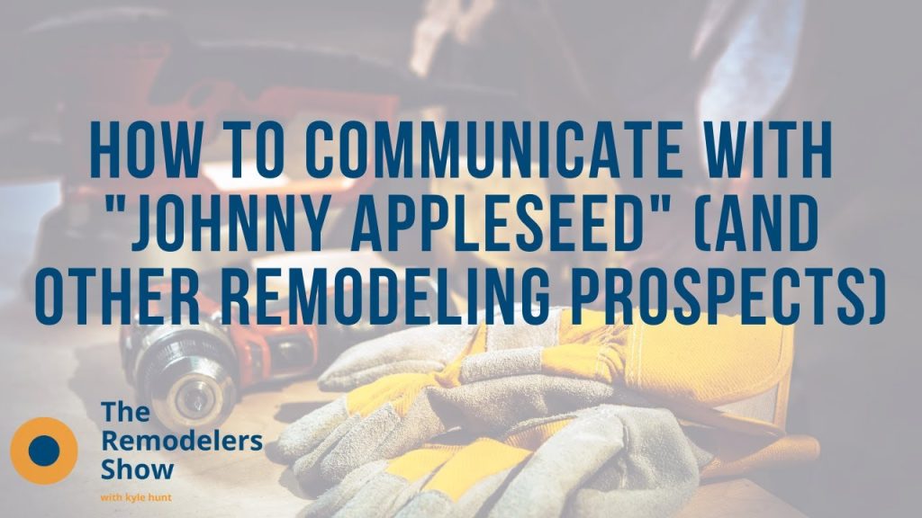 How to Communicate with “Johnny Appleseed” (and other Remodeling Prospects) – (Tuesday, August 11th)