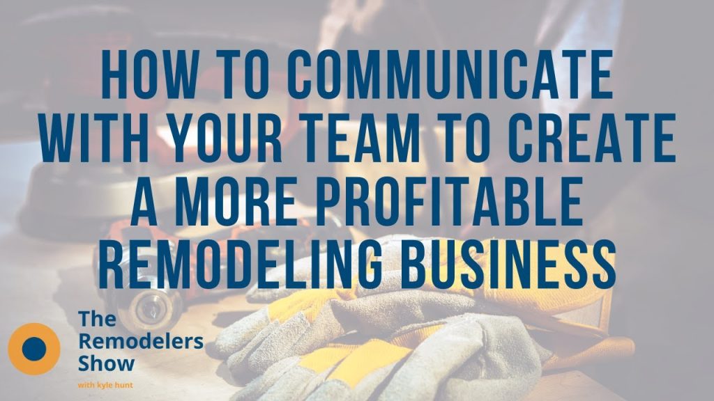 How to Communicate with Your Team to Create a More Profitable Remodeling Business (9/9/2020)