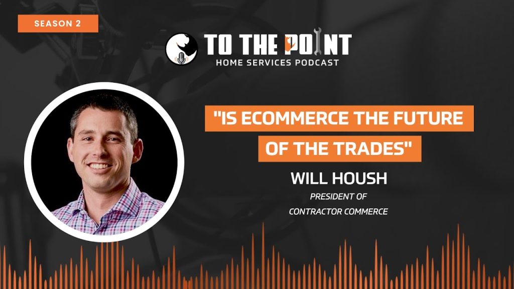 Is Ecommerce The Future Of The Trades? | Ep. 53 with Will House | To The Point Podcast