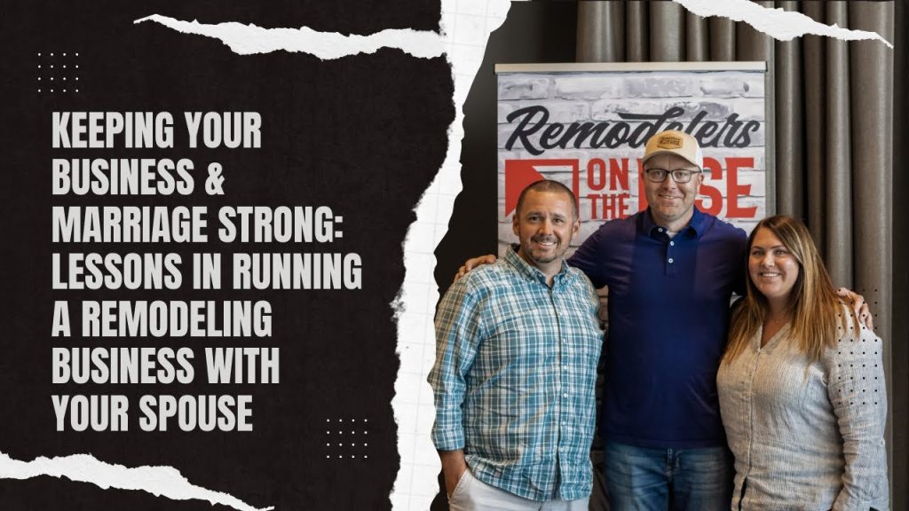 Keeping Your Business & Marriage Strong: Lessons in Running a Remodeling Business with Your Spouse