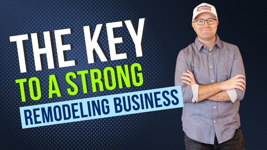 Keys To Success For A Strong Remodeling Business!