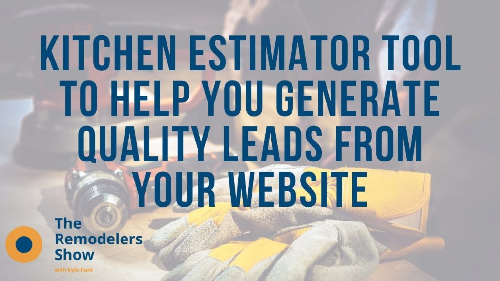 Kitchen Estimator Tool to Help You Generate Quality Leads from Your Website – (Tuesday, July 14th)