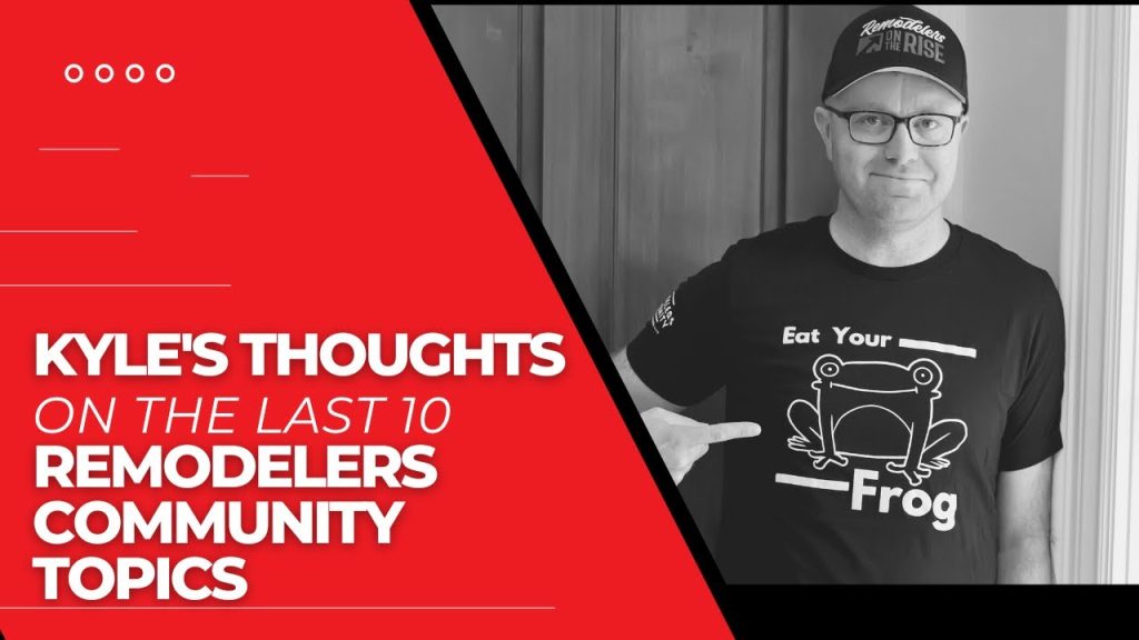 Kyle’s Thoughts on the Last 10 Remodelers Community Topics