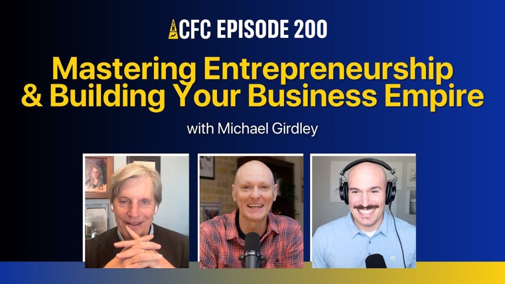 Mastering Entrepreneurship & Building Your Business Empire with Michael Girdley | CFC 200
