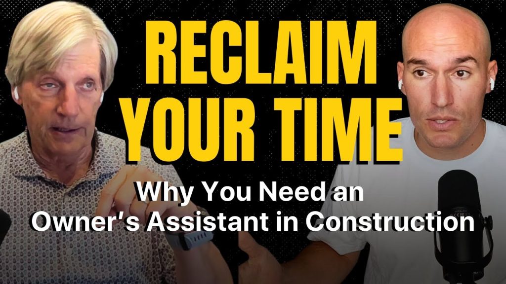 Reclaim Your Time: Why You Need an Owner’s Assistant in Construction | CFC 233