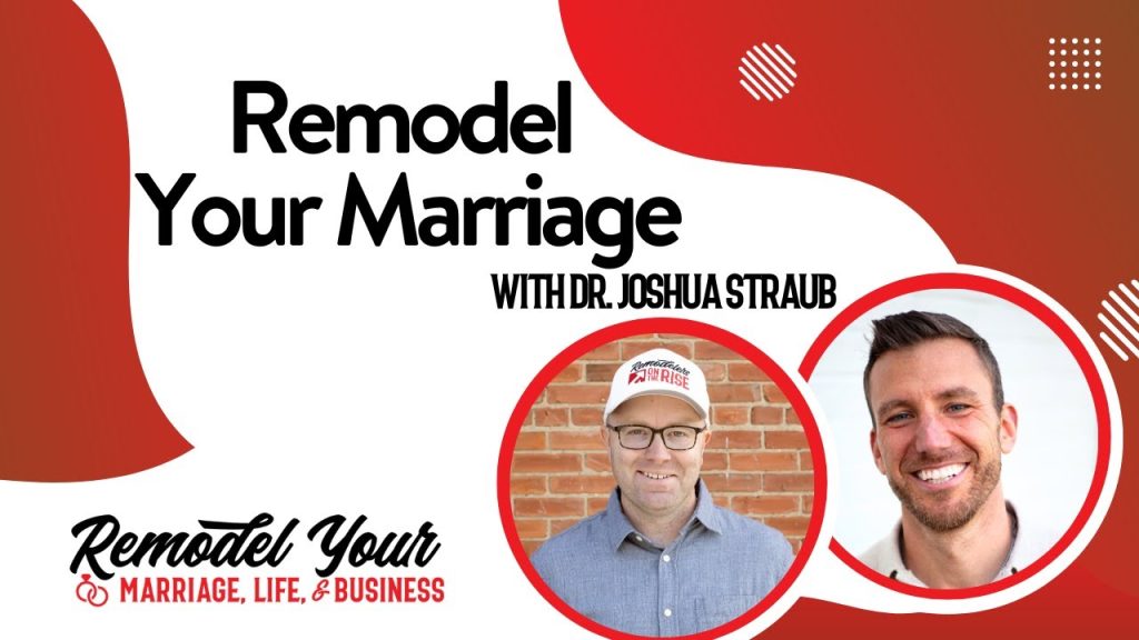 Remodel Your Marriage with Dr Joshua Straub