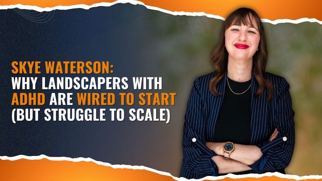 Skye Waterson: Why Landscapers with ADHD Are Wired to Start (But Struggle to Scale)