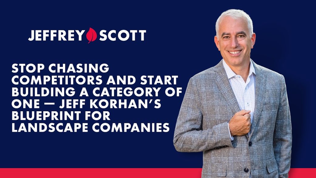 Stop Chasing Competitors & Build a Category of One — Jeff Korhan’s Landscape Blueprint