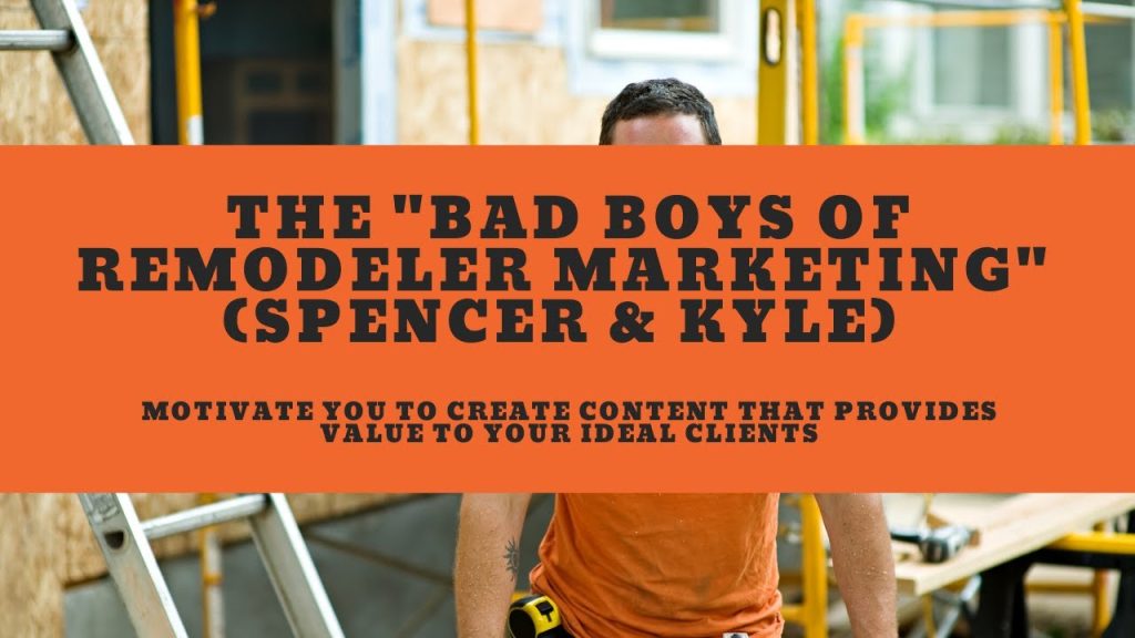 The “Bad Boys of Remodeler Marketing” (Spencer & Kyle) Motivate You To Create VALUABLE Content
